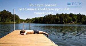 Po czym poznać, że tłumacz konferencyjny jest zmęczony